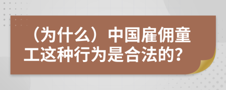 （为什么）中国雇佣童工这种行为是合法的？