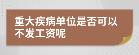 重大疾病单位是否可以不发工资呢