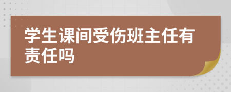 学生课间受伤班主任有责任吗