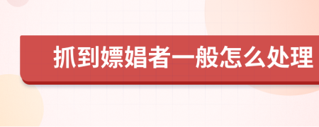 抓到嫖娼者一般怎么处理