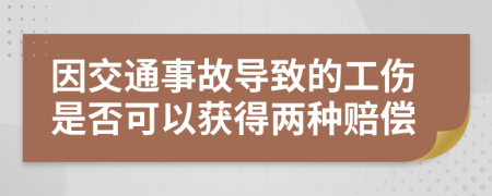 因交通事故导致的工伤是否可以获得两种赔偿