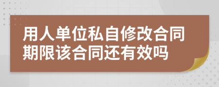 用人单位私自修改合同期限该合同还有效吗