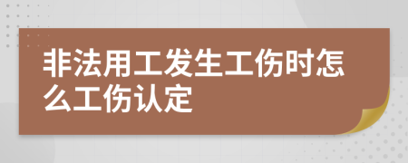 非法用工发生工伤时怎么工伤认定