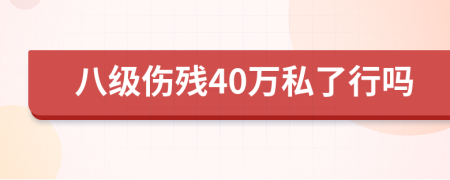 八级伤残40万私了行吗