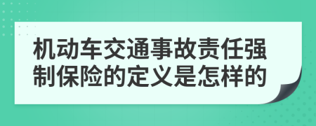 机动车交通事故责任强制保险的定义是怎样的