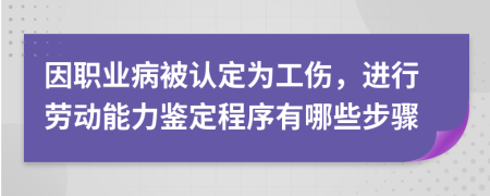 因职业病被认定为工伤，进行劳动能力鉴定程序有哪些步骤