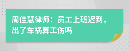 周佳慧律师：员工上班迟到，出了车祸算工伤吗