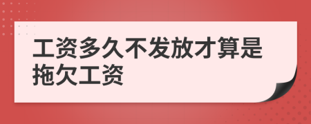 工资多久不发放才算是拖欠工资