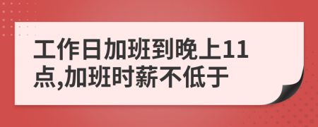 工作日加班到晚上11点,加班时薪不低于