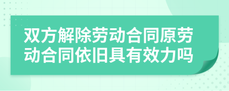 双方解除劳动合同原劳动合同依旧具有效力吗