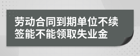 劳动合同到期单位不续签能不能领取失业金