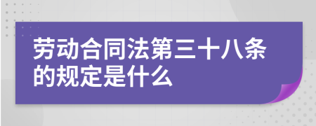 劳动合同法第三十八条的规定是什么