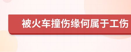 被火车撞伤缘何属于工伤