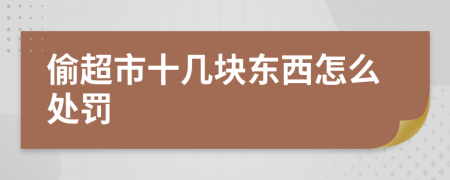 偷超市十几块东西怎么处罚