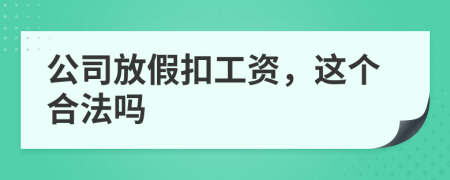 公司放假扣工资，这个合法吗