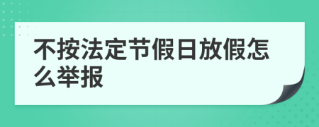 不按法定节假日放假怎么举报