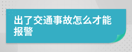 出了交通事故怎么才能报警