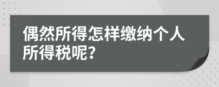 偶然所得怎样缴纳个人所得税呢？