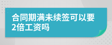 合同期满未续签可以要2倍工资吗