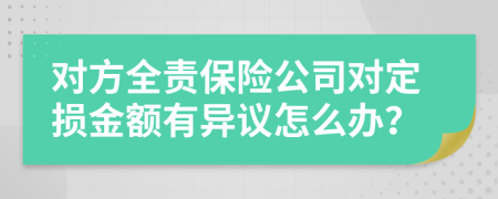 对方全责保险公司对定损金额有异议怎么办？