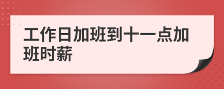 工作日加班到十一点加班时薪