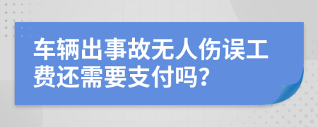 车辆出事故无人伤误工费还需要支付吗？