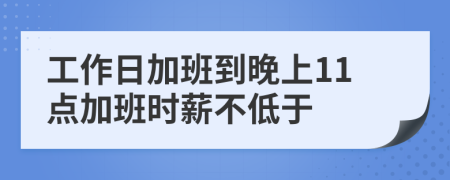 工作日加班到晚上11点加班时薪不低于