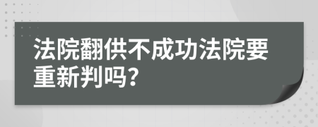法院翻供不成功法院要重新判吗？