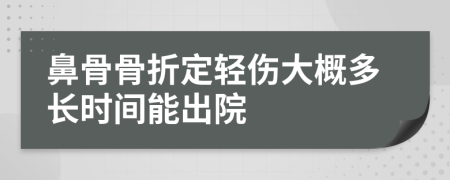 鼻骨骨折定轻伤大概多长时间能出院