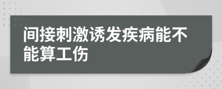 间接刺激诱发疾病能不能算工伤