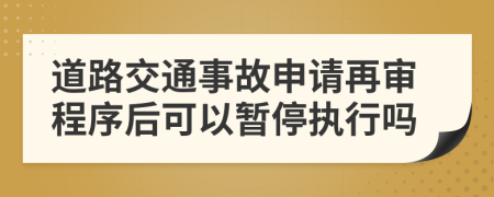 道路交通事故申请再审程序后可以暂停执行吗