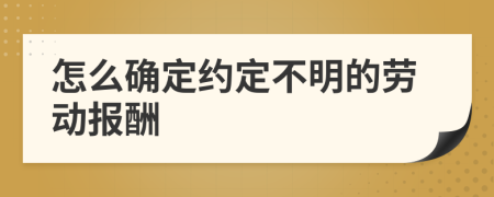 怎么确定约定不明的劳动报酬