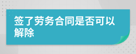 签了劳务合同是否可以解除