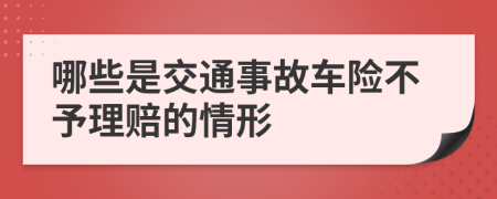 哪些是交通事故车险不予理赔的情形