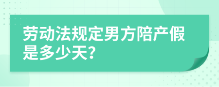 劳动法规定男方陪产假是多少天？