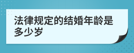 法律规定的结婚年龄是多少岁