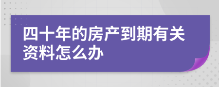 四十年的房产到期有关资料怎么办