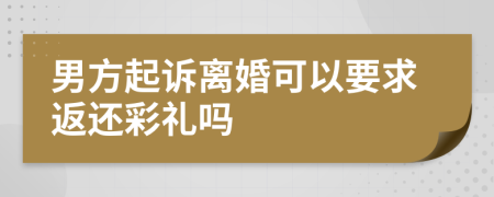 男方起诉离婚可以要求返还彩礼吗