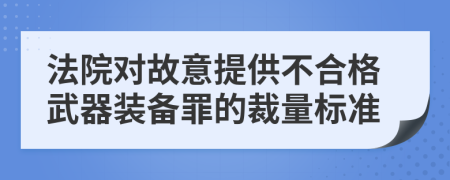 法院对故意提供不合格武器装备罪的裁量标准