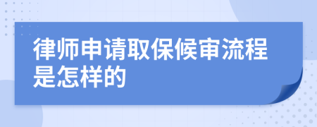 律师申请取保候审流程是怎样的