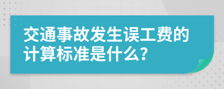 交通事故发生误工费的计算标准是什么？