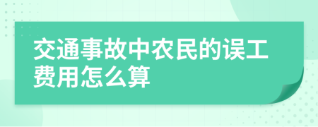 交通事故中农民的误工费用怎么算