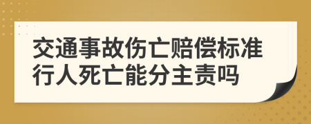 交通事故伤亡赔偿标准行人死亡能分主责吗
