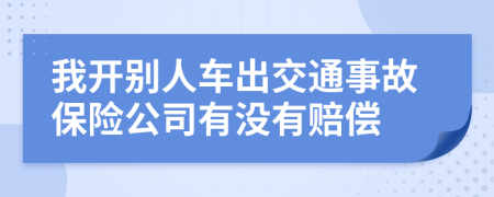 我开别人车出交通事故保险公司有没有赔偿