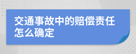 交通事故中的赔偿责任怎么确定