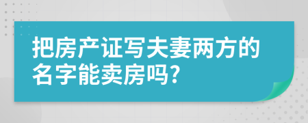 把房产证写夫妻两方的名字能卖房吗?