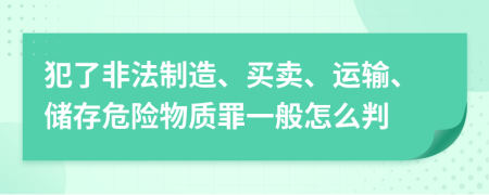 犯了非法制造、买卖、运输、储存危险物质罪一般怎么判