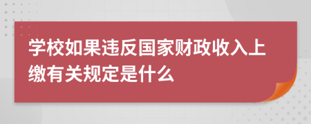 学校如果违反国家财政收入上缴有关规定是什么