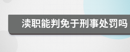 渎职能判免于刑事处罚吗