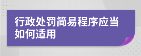 行政处罚简易程序应当如何适用